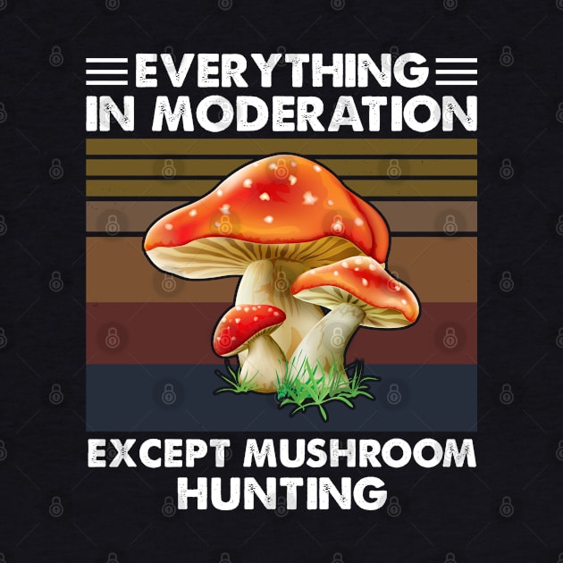 Everything In Moderation Except Mushroom Hunting by White Martian